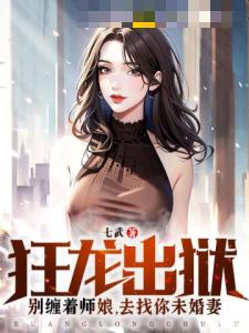 狂龙出狱：别缠着师娘，去找你未婚妻