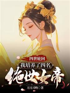 四世轮回，我培养了四名绝世女帝